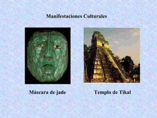 Máscara de jade Templo de Tikal
Manifestaciones Culturales
 
