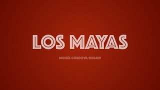 LOS MAYASMoisés Córdova-1100409
 