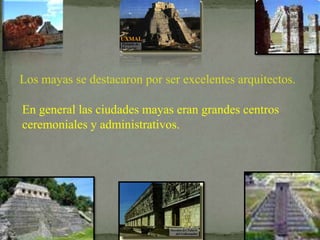 La mayoría del territorio que ocupaban los mayas era selvático, vivían en zonas tropicales y escalonadas.ARQUITECTURA