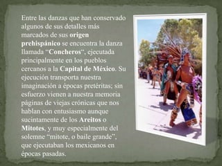 En Chimaltenango, La Danza del Venado se practica en los municipios de Patzun, Santa Cruz Balanya y San AndresItzapa. La de los Toritos en Chimaltenango y Comalapa. La de los Moros y Cristianos en Chimaltenango y su variante del Rey Moro en Tecpan, y Patzicia de la Conquista. En Alta y Baja Verapaz también se baila la danza de Moros Cristianos.Danza de la pluma”. En las Fiestas de los Lunes del Cerro y la Guelaguetza realizadas en julio en la ciudad de Oaxaca– lo esencial es el cooperar, recibir y corresponder en los mismos términos. 