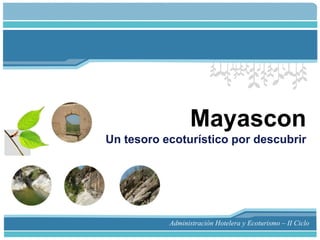 MayasconUn tesoro ecoturístico por descubrir Administración Hotelera y Ecoturismo – II Ciclo 