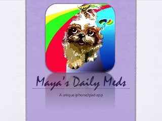 Maya’s Daily Meds
A unique iphone/ipad app
 