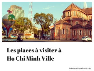 Les places à visiter à
Ho Chi Minh Ville
www.son­travel­asia.com
 