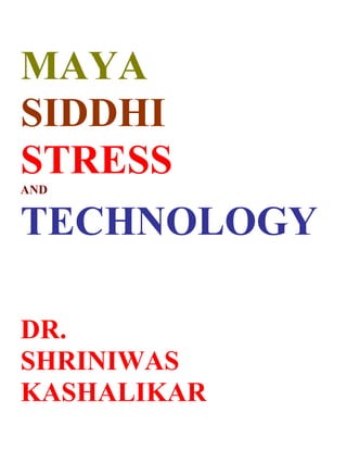 MAYA
SIDDHI
STRESS
AND


TECHNOLOGY

DR.
SHRINIWAS
KASHALIKAR
 
