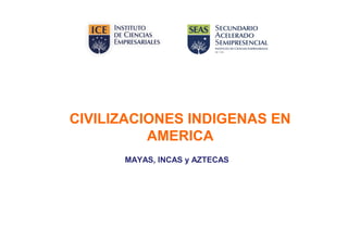 CIVILIZACIONES INDIGENAS EN
          AMERICA
      MAYAS, INCAS y AZTECAS
 