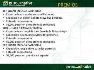 PREMIOS
1ER LUGAR EN CADA CATEGORÍA
• Estancia de una noche en hotel Fairmont
• Expedición Ek-Balam Cenote Maya dos personas
• Fotos de competencia
• $3,000 pesos en otros premios en especie
2DO LUGAR EN CADA CATEGORÍA
• Estancia de un hotel de Cancún o de la Riviera Maya
• Expedición Tulum Jungla Maya dos personas
• Fotos de competencia
• $2,000 pesos en otros premios en especie
3ER LUGAR EN CADA CATEGORÍA
• Expedición Jungla Maya para dos personas
• Fotos de competencia
• $1,000 pesos en premios en especie
 