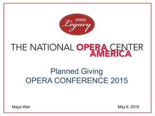 Maya Weil May 6, 2015
Planned Giving
OPERA CONFERENCE 2015
 