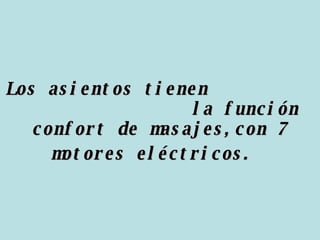 Los asientos tienen  la función confort de masajes,con 7 motores eléctricos.   