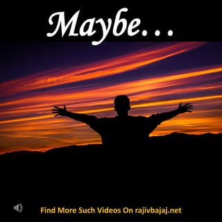 Find More Such Videos On rajivbajaj.net
Maybe…
 