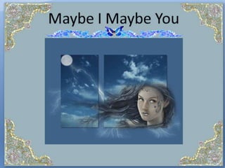 Maybe I   Maybe  you Y T 