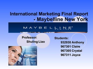 International Marketing Final Report - Maybelline New York ,[object Object],[object Object],[object Object],[object Object],[object Object],[object Object],[object Object]