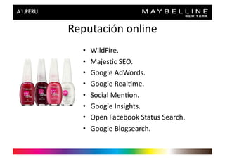 Reputación	
  online	
  
   •    WildFire.	
  
   •    Majes>c	
  SEO.	
  
   •    Google	
  AdWords.	
  
   •    Google	
  Real>me.	
  
   •    Social	
  Men>on.	
  
   •    Google	
  Insights.	
  
   •    Open	
  Facebook	
  Status	
  Search.	
  
   •    Google	
  Blogsearch.	
  	
  
 