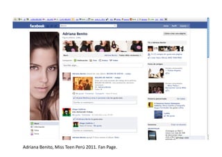Adriana	
  Benito,	
  Miss	
  Teen	
  Perú	
  2011.	
  Fan	
  Page.	
  
 