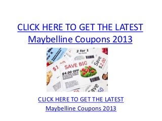 CLICK HERE TO GET THE LATEST
  Maybelline Coupons 2013




    CLICK HERE TO GET THE LATEST
      Maybelline Coupons 2013
 