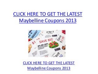 CLICK HERE TO GET THE LATEST
  Maybelline Coupons 2013




   CLICK HERE TO GET THE LATEST
     Maybelline Coupons 2013
 