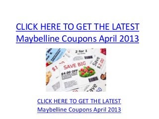 CLICK HERE TO GET THE LATEST
Maybelline Coupons April 2013




     CLICK HERE TO GET THE LATEST
     Maybelline Coupons April 2013
 
