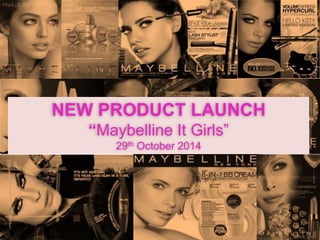 NEW PRODUCT LAUNCH
“Maybelline It Girls”
29th October 2014
 