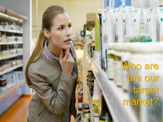 Who are
the our
target
market?
 