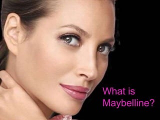 What is
Maybelline?
 