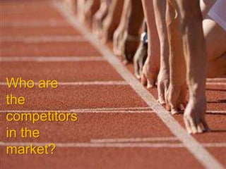 Who are
the
competitors
in the
market?
 