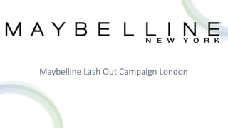 Maybelline Lash Out Campaign London
 