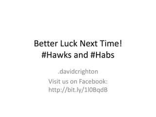 Better Luck Next Time!
#Hawks and #Habs
.davidcrighton
Visit us on Facebook: http://bit.ly/1l0BqdB
 