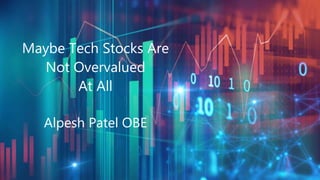 Maybe Tech Stocks Are
Not Overvalued
At All
Alpesh Patel OBE
 