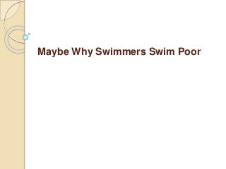 Maybe Why Swimmers Swim Poor
 