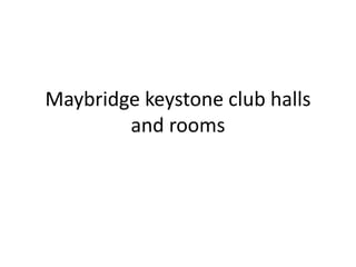 Maybridge keystone club halls
        and rooms
 