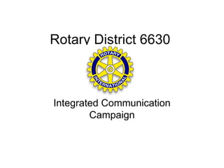 Rotary District 6630



Integrated Communication
        Campaign
 