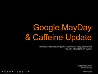 Google MayDay& Caffeine Update Un ère nouvelle est sur le point de commencer a déjà commencé !  Impacts, Adaptations et Solutions 09/07/2010 