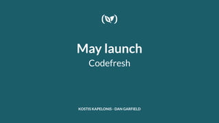 May launch
Codefresh
KOSTIS KAPELONIS - DAN GARFIELD
 