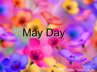 May DayMay Day
By Elvina Tijūnaitytė Ic.
 
