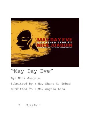 “May Day Eve”
By: Nick Joaquin
Submitted By : Ma. Shane C. Imbud
Submitted To : Ms. Angela Lara
I. Tittle :
 
