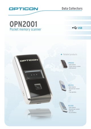 Data Collectors
Pocket memory scanner
Related products
OPN2002
Data Collector•	
Pocket memory scanner•	
USB, Bluetooth•	
OPL9725
Data Collector•	
Barcode laser scanner•	
IrDA•	
1 key operation•	
DCL1530
Data Collector•	
Barcode laser scanner•	
USB, IrDA•	
Dry cell battery•	
OPN2001
•	
 