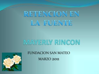 RETENCION EN LA  FUENTE      MAYERLY RINCON     FUNDACION SAN MATEO  MARZO 2011 