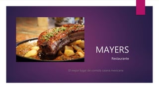 MAYERS
Restaurante
El mejor lugar de comida casera mexicana
 