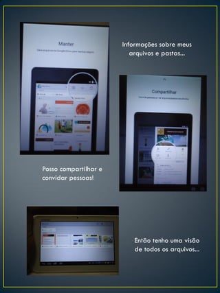 Informações sobre meus
arquivos e pastas...
Posso compartilhar e
convidar pessoas!
Então tenho uma visão
de todos os arquivos...
 