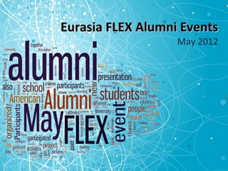 Eurasia FLEX Alumni Events
                   May 2012
 