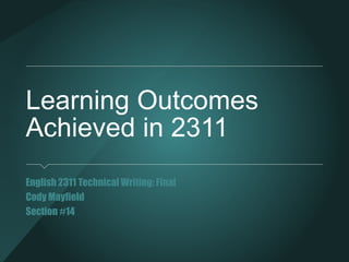 Learning Outcomes
Achieved in 2311
English 2311 Technical Writing: Final
Cody Mayfield
Section #14
 