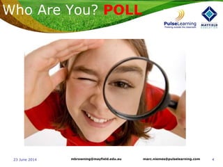 423 June 2014 marc.niemes@pulselearning.commbrowning@mayfield.edu.au
Who Are You? POLL
 