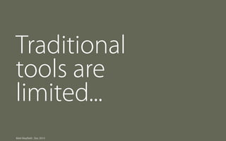 Traditional
tools are
limited...
Matt Mayfield . Dec 2013

 