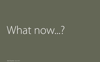 What now...?
Matt Mayfield . Dec 2013

 