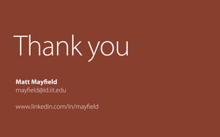 Thank you
Matt Mayfield
mayﬁeld@id.iit.edu
www.linkedin.com/in/mayﬁeld

 