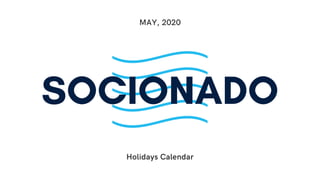Holidays Calendar
MAY, 2020
SOCIONADO
 