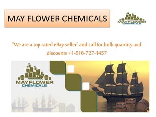 MAY FLOWER CHEMICALS
"Weare a top rated eBay seller" and callfor bulk quantityand
discounts +1-516-727-1457
 