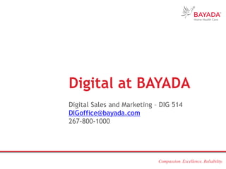 Compassion. Excellence. Reliability.
Digital at BAYADA
Digital Sales and Marketing – DIG 514
DIGoffice@bayada.com
267-800-1000
 