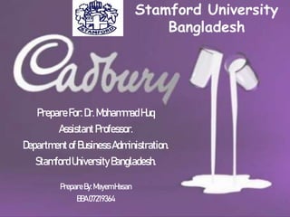 Stamford University
Bangladesh
PrepareFor: Dr.MohammadHuq
Assistant Professor.
Department ofBusiness Administration.
Stamford University Bangladesh.
Prepare By:MayemHasan
BBA07219364
 