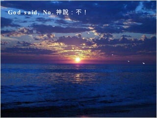 God said, No. 神說：不！  