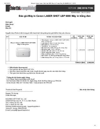 04/11/2013

May-In-Canon-Laser-Shot-Lbp-6000-May-In-Trang-Den_824464690_04-11-2013

824464690 - 04/11/2013

Báo giá Máy in Canon LASER SHOT LBP 6000 Máy in trắng đen
Kính gửi:
Điện thoại:
Email:
Địa chỉ:
Nguyễn Hợp Phát xin trân trọng gửi đến Quý khách hàng bảng báo giá thiết bị theo yêu cầu sau.
STT

SẢN PHẨM

Máy in Canon LASER SHOT LBP 6000
Máy in trắng đen

1

THÔNG TIN SẢN PHẨM
Tên máy in: Canon LASER SHOT LBP 6000
Máy in trắng đen
Loại máy in: Máy in laser đen trắng
Khổ giấy in: Tối đa khổ A4
Tốc độ in: 18 trang/phút
Bộ nhớ ram: 2MB (Không cần nâng cấp)
Độ phân giải: 2400 x 600dpi
Chuẩn kết nối: USB 2.0 Tốc độ cao
Chức năng đặc biệt: không
Hiệu suất làm việc: 5.000 trang/tháng
Bảo hành: 12 Tháng tại Nguyễn Hợp Phát
Giao hàng: Miễn phí trong phạm vi TP.HCM

SỐ
LƯỢNG

1

ĐƠN GIÁ
(VND)

TỔNG GIÁ
(VND)

2,000,000

2,000,000

TỔNG CỘNG

2,000,000

Điều khoản thương mại.
Đơn giá trên đã bao gồm VAT 10%.
Hình thức thanh toán tiền mặt, hoặc chuyển khoản ngay sau khi xác nhận đơn hàng.
Thời gian bảo hành theo quy định của nhà sản xuất.
Thông tin tài khoản ngân hàng
CTY TNHH TM DV NGUYỄN HỢP PHÁT
Số Tài khoản VNĐ: 81 95 65 19 - Ngân hàng ACB CN Phan Đăng Lưu TPHCM
Số tài khoản VNĐ: 007 100 562 7365 - Vietcombank CN TPHCM

Thanks & Best Regards
------------------------------------------------------Nguyen Thi Huong
Sales Manager

Xác nhận đơn hàng

NGUYEN HOP PHAT Co., Ltd
336/87/9 Phan Van Tri , P.11, Q. Binh Thanh
Tel: (+ 84-8) 35 167 190
Fax: (+ 84-8) 35 167 186
Website: thietbivanphong.asia , nguyenhopphat.vn
Yahoo ID: huong_0906355239
Email: huongnt@nguyenhopphat.vn

1/1

 